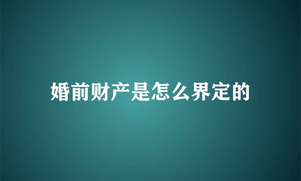 婚前财产是怎么界定的