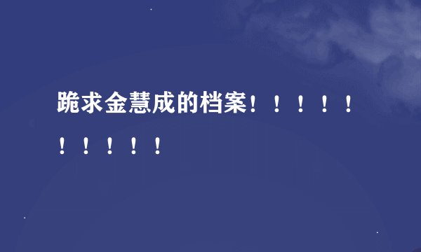 跪求金慧成的档案！！！！！！！！！！