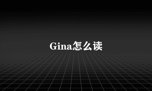 Gina怎么读