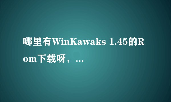 哪里有WinKawaks 1.45的Rom下载呀，要每个游戏可单独下的的，不要合集。因为我只想玩其中几个
