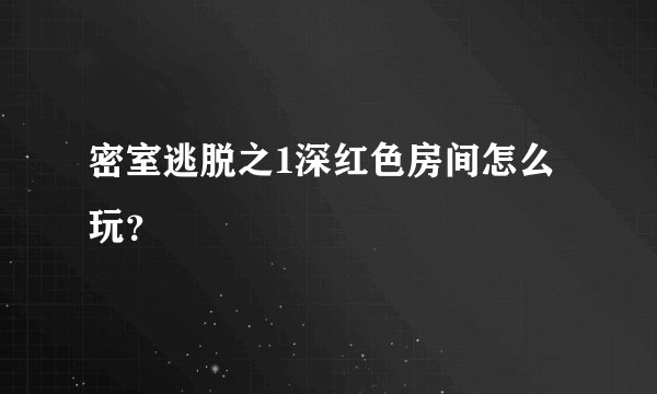 密室逃脱之1深红色房间怎么玩？