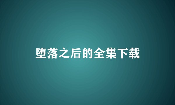 堕落之后的全集下载