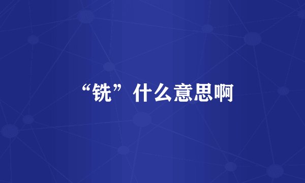 “铣”什么意思啊