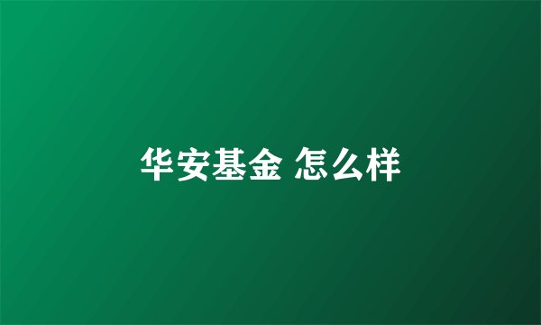 华安基金 怎么样