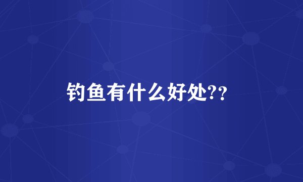 钓鱼有什么好处?？