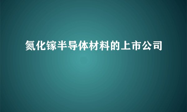 氮化镓半导体材料的上市公司