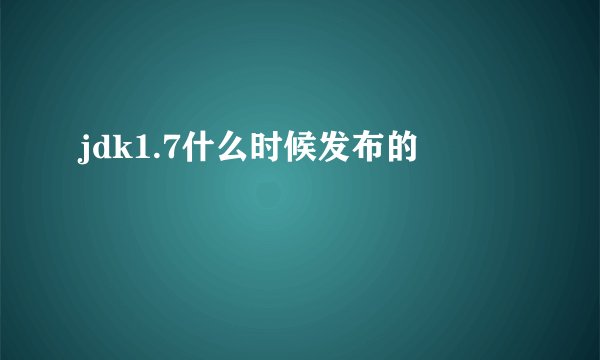 jdk1.7什么时候发布的