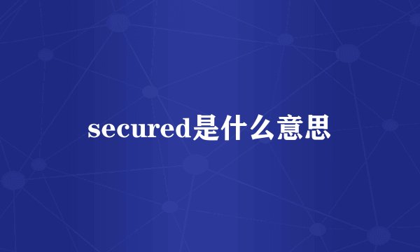 secured是什么意思