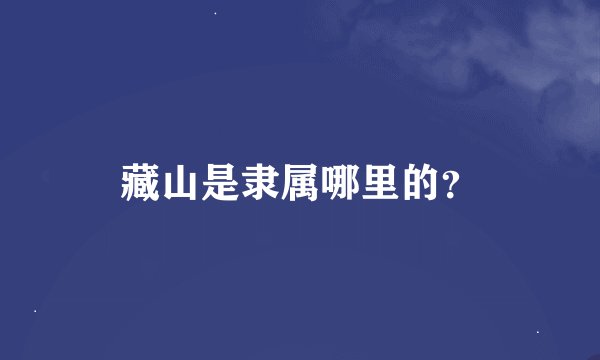 藏山是隶属哪里的？