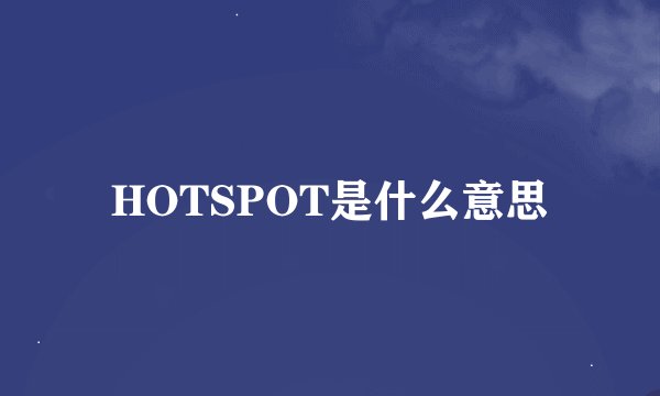 HOTSPOT是什么意思