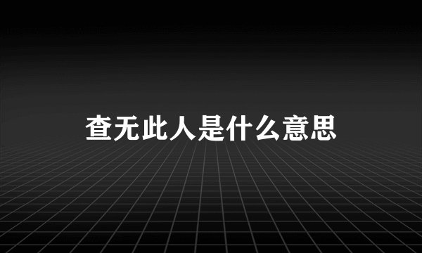 查无此人是什么意思
