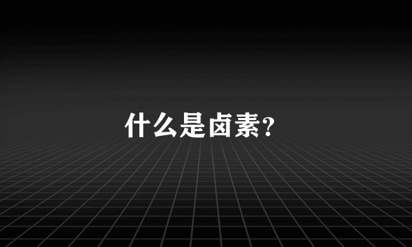 什么是卤素？