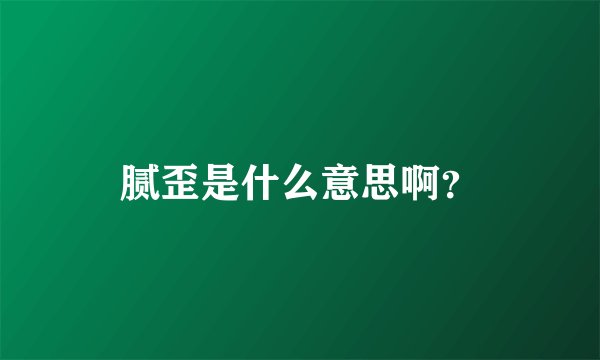 腻歪是什么意思啊？