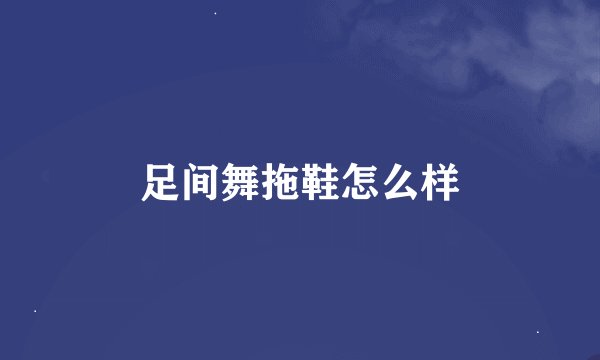 足间舞拖鞋怎么样