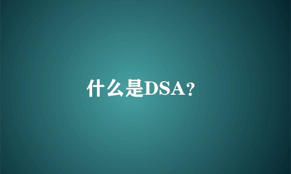 什么是DSA？