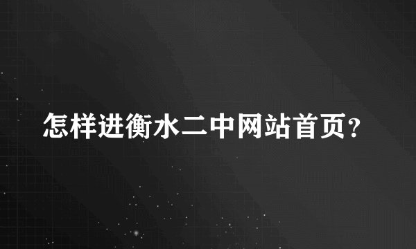 怎样进衡水二中网站首页？