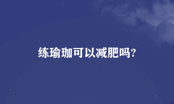 练瑜珈可以减肥吗?