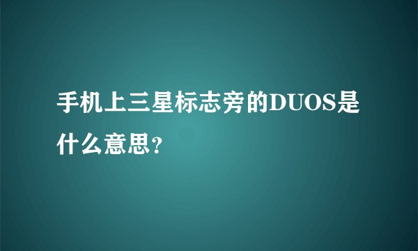手机上三星标志旁的DUOS是什么意思？