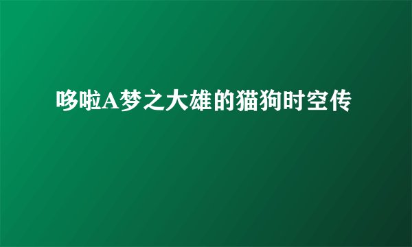 哆啦A梦之大雄的猫狗时空传