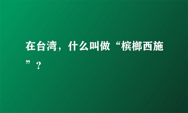 在台湾，什么叫做“槟榔西施”？