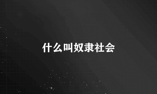 什么叫奴隶社会