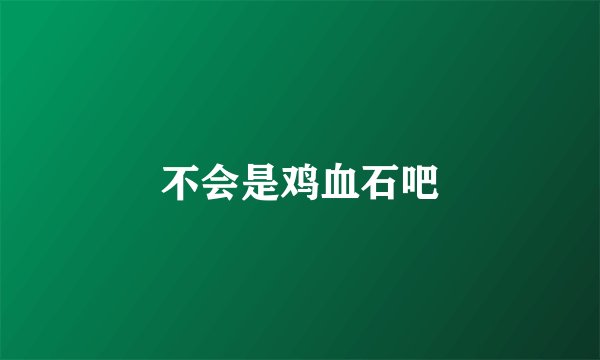 不会是鸡血石吧