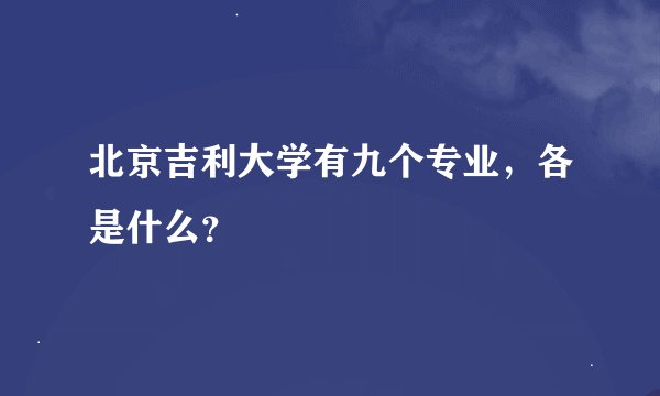 北京吉利大学有九个专业，各是什么？