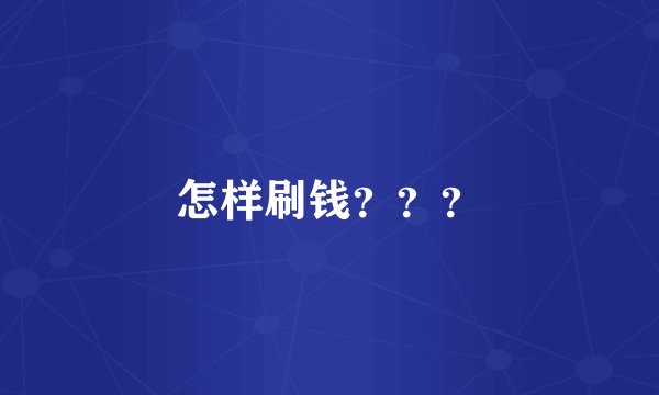 怎样刷钱？？？