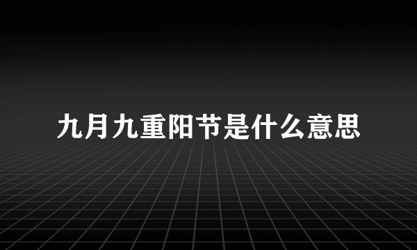九月九重阳节是什么意思