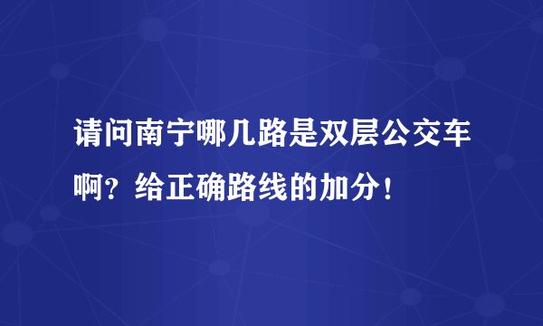 请问南宁哪几路是双层公交车啊？给正确路线的加分！