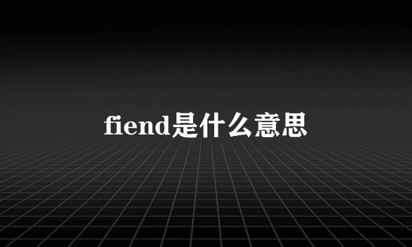 fiend是什么意思
