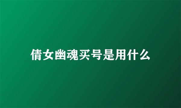 倩女幽魂买号是用什么
