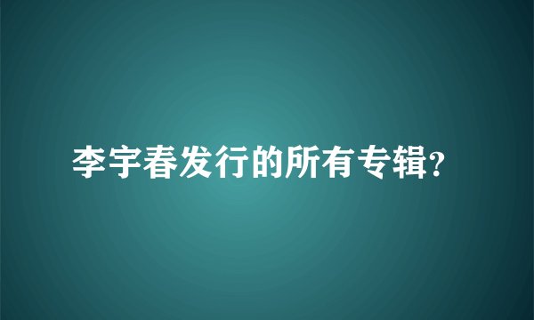 李宇春发行的所有专辑？