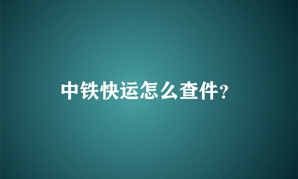 中铁快运怎么查件？