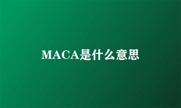 MACA是什么意思