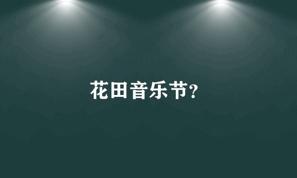 花田音乐节？