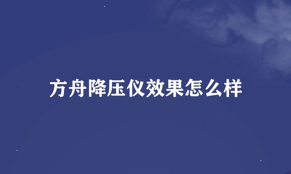 方舟降压仪效果怎么样