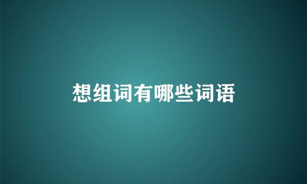 想组词有哪些词语