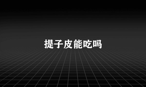 提子皮能吃吗