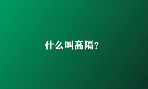 什么叫高隔？