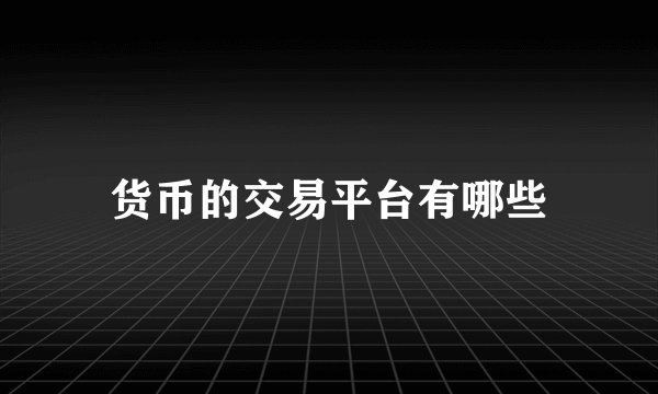 货币的交易平台有哪些