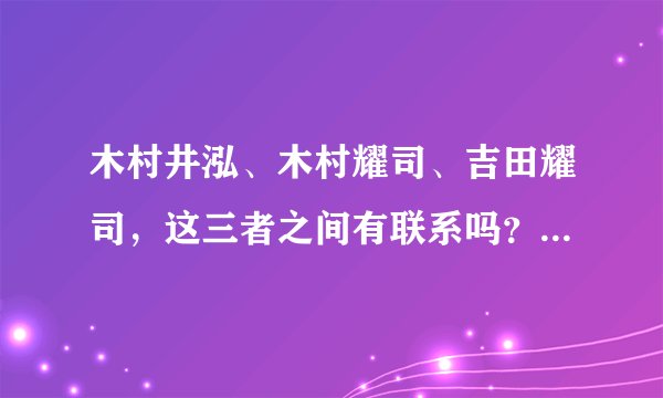 木村井泓、木村耀司、吉田耀司，这三者之间有联系吗？究竟哪个才是正品？