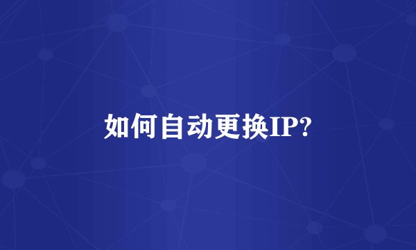 如何自动更换IP?