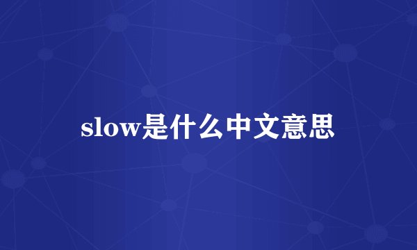 slow是什么中文意思