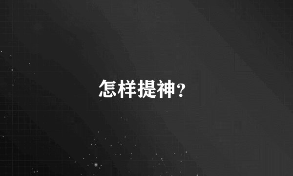 怎样提神？