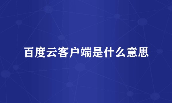 百度云客户端是什么意思