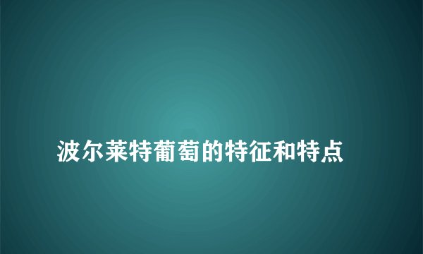 
波尔莱特葡萄的特征和特点

