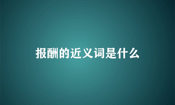 报酬的近义词是什么
