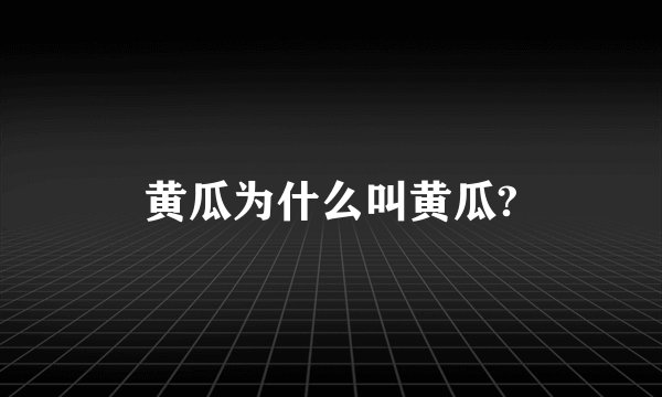 黄瓜为什么叫黄瓜?