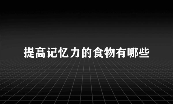 提高记忆力的食物有哪些
